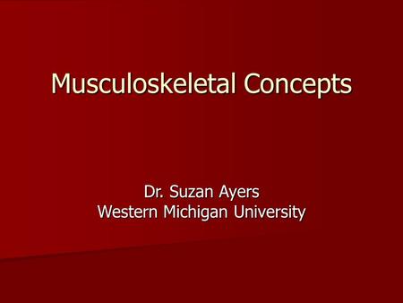 Musculoskeletal Concepts Dr. Suzan Ayers Western Michigan University.