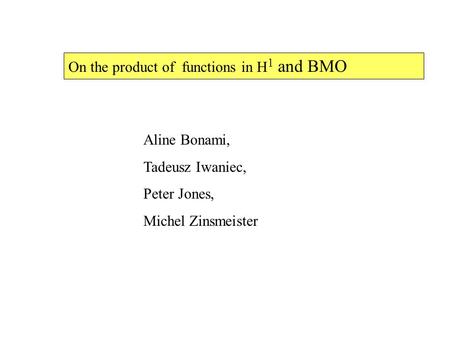 On the product of functions in H 1 and BMO Aline Bonami, Tadeusz Iwaniec, Peter Jones, Michel Zinsmeister.