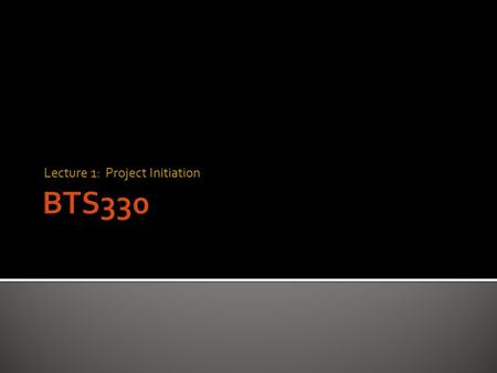 Lecture 1: Project Initiation  A Project is a sequence of unique, complex, and connected activities having one goal or purpose and that must be completed.