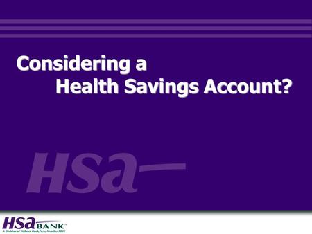 Considering a Health Savings Account? Health Savings Account?