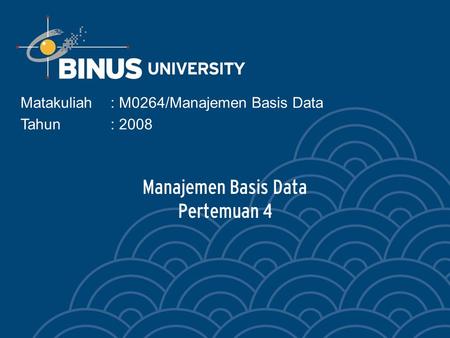 Manajemen Basis Data Pertemuan 4 Matakuliah: M0264/Manajemen Basis Data Tahun: 2008.