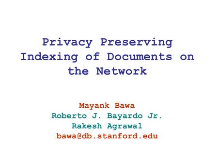 Privacy Preserving Indexing of Documents on the Network Mayank Bawa Roberto J. Bayardo Jr. Rakesh Agrawal