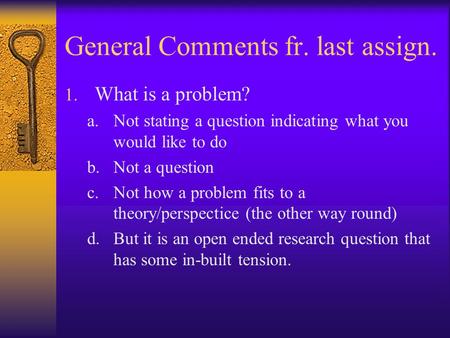 General Comments fr. last assign. 1. What is a problem? a.Not stating a question indicating what you would like to do b.Not a question c.Not how a problem.