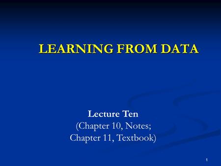 LEARNING FROM DATA Lecture Ten (Chapter 10, Notes;