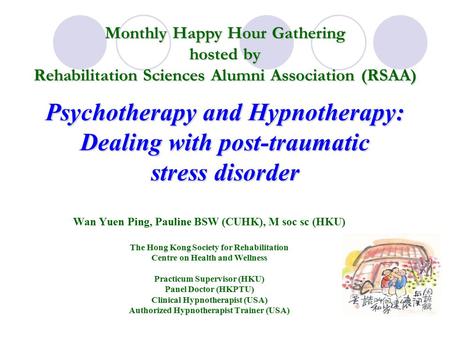 Psychotherapy and Hypnotherapy: Dealing with post-traumatic stress disorder Wan Yuen Ping, Pauline BSW (CUHK), M soc sc (HKU) The Hong Kong Society for.