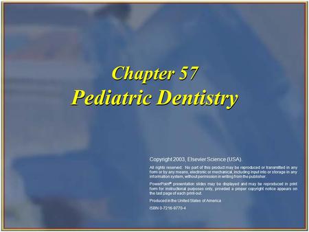 Copyright 2003, Elsevier Science (USA). All rights reserved. Pediatric Dentistry Chapter 57 Copyright 2003, Elsevier Science (USA). All rights reserved.