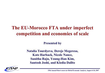 The EU-Morocco FTA under imperfect competition and economies of scale Presented by Natalia Tourdyeva, Dereje Megeresa, Kate Harback, Nicole Nance, Sunitha.