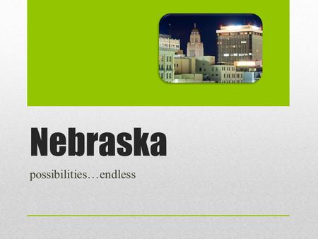 Nebraska possibilities…endless. Things to Do… Attractions Events Golf Recreation Road Trips.