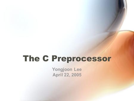 The C Preprocessor Yongjoon Lee April 22, 2005. What is it? Things with # –#include Processes the C source files BEFORE handing it to compiler. –`Pre`-process.