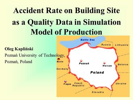 Accident Rate on Building Site as a Quality Data in Simulation Model of Production Oleg Kapliński Poznań University of Technology, Poznań, Poland.