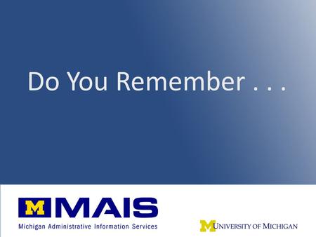 Do You Remember.... 1998: M-Pathways & UL Prg Launch ■ Space Management module ■ Recruiting. Admissions, & Campus Community modules ■ Financials systems.