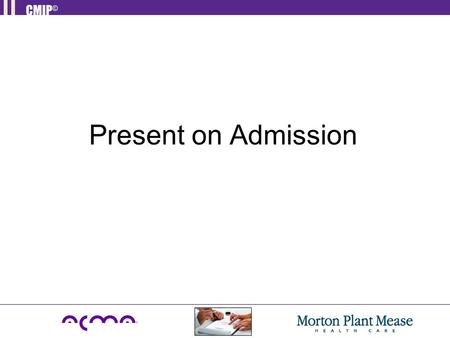 Present on Admission. Requirements of Deficit Reduction Act 2005 CMS and CDC choose conditions that are: High Cost, High Volume, or both. Assigned to.