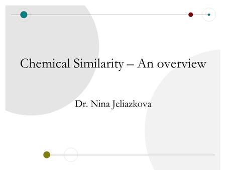 Chemical Similarity – An overview Dr. Nina Jeliazkova.