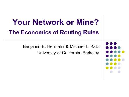 Your Network or Mine? The Economics of Routing Rules Benjamin E. Hermalin & Michael L. Katz University of California, Berkeley.