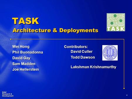 ® TASK Wei Hong Phil Buonadonna David Gay Sam Madden Joe Hellerstein Contributors: David Culler Todd Dawson Lakshman Krishnamurthy Architecture & Deployments.