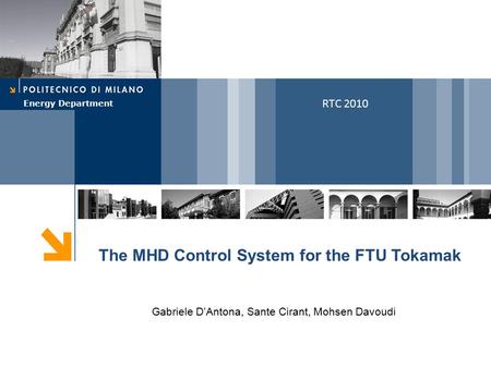 Energy Department The MHD Control System for the FTU Tokamak Gabriele D’Antona, Sante Cirant, Mohsen Davoudi RTC 2010.