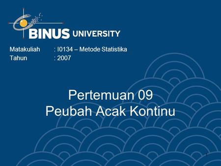 1 Pertemuan 09 Peubah Acak Kontinu Matakuliah: I0134 – Metode Statistika Tahun: 2007.