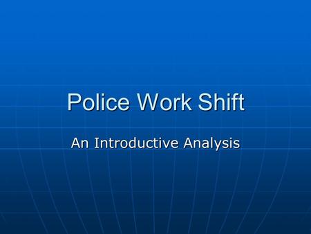 Police Work Shift An Introductive Analysis. Police Shift Work Police officers in the UK have been required to work shifts since the beginning of the Police.