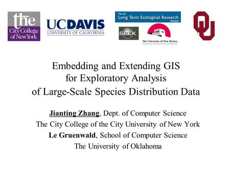 Embedding and Extending GIS for Exploratory Analysis of Large-Scale Species Distribution Data Jianting Zhang, Dept. of Computer Science The City College.