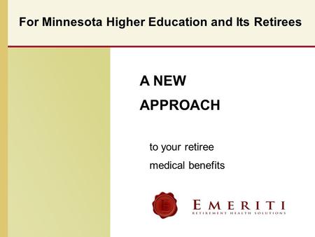 For Minnesota Higher Education and Its Retirees A NEW APPROACH to your retiree medical benefits.