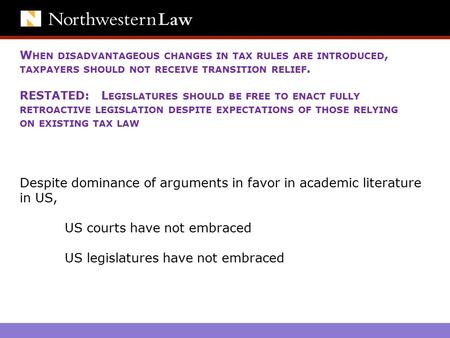 W HEN DISADVANTAGEOUS CHANGES IN TAX RULES ARE INTRODUCED, TAXPAYERS SHOULD NOT RECEIVE TRANSITION RELIEF. RESTATED: L EGISLATURES SHOULD BE FREE TO ENACT.