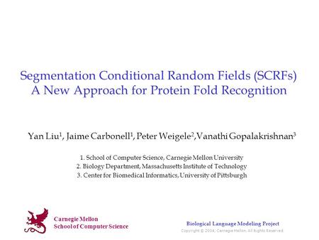 Carnegie Mellon School of Computer Science Copyright © 2004, Carnegie Mellon. All Rights Reserved. Biological Language Modeling Project Segmentation Conditional.