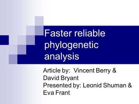 Faster reliable phylogenetic analysis Article by: Vincent Berry & David Bryant Presented by: Leonid Shuman & Eva Frant.