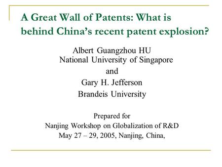 A Great Wall of Patents: What is behind China’s recent patent explosion? Albert Guangzhou HU National University of Singapore and Gary H. Jefferson Brandeis.