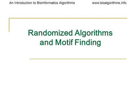 Www.bioalgorithms.infoAn Introduction to Bioinformatics Algorithms Randomized Algorithms and Motif Finding.