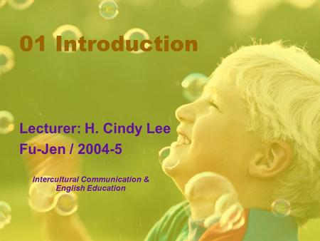 01 Introduction Lecturer: H. Cindy Lee Fu-Jen / 2004-5 Intercultural Communication & English Education.