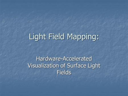 Light Field Mapping: Hardware-Accelerated Visualization of Surface Light Fields.