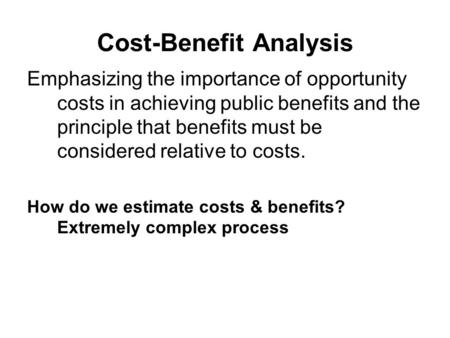 Cost-Benefit Analysis Emphasizing the importance of opportunity costs in achieving public benefits and the principle that benefits must be considered relative.