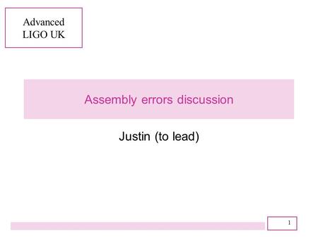 Advanced LIGO UK 1 Assembly errors discussion Justin (to lead)