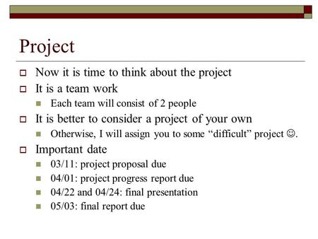 Project  Now it is time to think about the project  It is a team work Each team will consist of 2 people  It is better to consider a project of your.