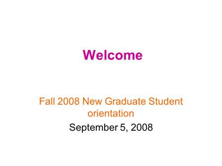 Welcome Fall 2008 New Graduate Student orientation September 5, 2008.