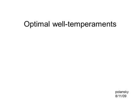 Optimal well-temperaments polansky 8/11/09. Talk based on article: “A Mathematical Model for Optimal Tuning Systems” Forthcoming in Perspectives of New.