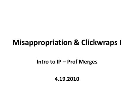 Misappropriation & Clickwraps I Intro to IP – Prof Merges 4.19.2010.