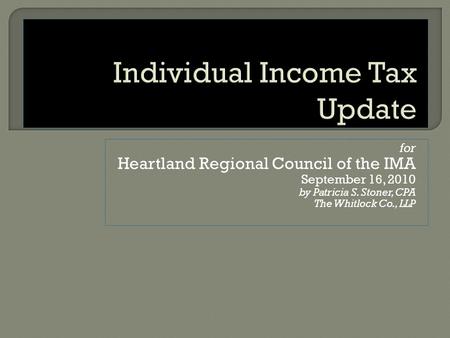 For Heartland Regional Council of the IMA September 16, 2010 by Patricia S. Stoner, CPA The Whitlock Co., LLP.