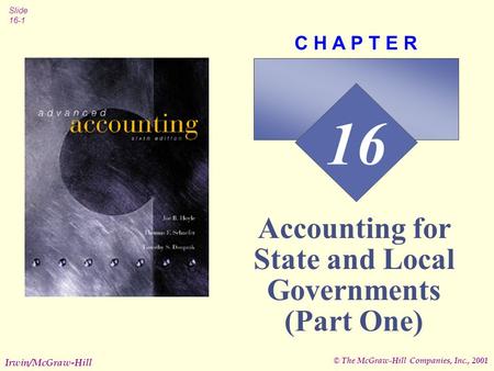 © The McGraw-Hill Companies, Inc., 2001 Slide 16-1 Irwin/McGraw-Hill 16 C H A P T E R Accounting for State and Local Governments (Part One)