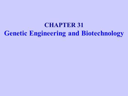 CHAPTER 31 Genetic Engineering and Biotechnology.