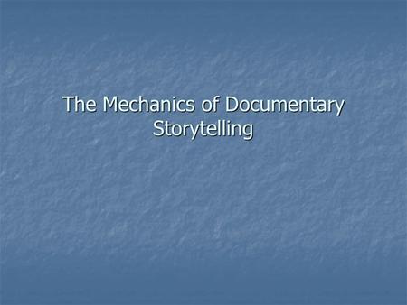 The Mechanics of Documentary Storytelling. What We’re Gonna Talk About Story structure Story structure Video technique Video technique Scripting technique.