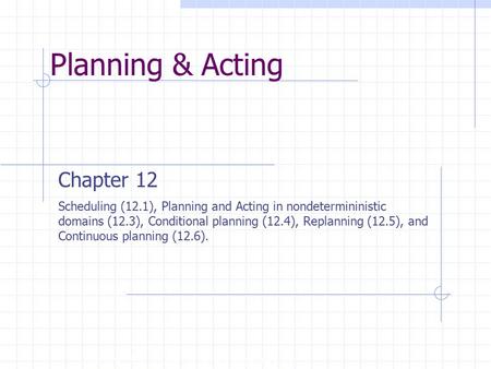 Planning & Acting Copyright, 1996 © Dale Carnegie & Associates, Inc. Chapter 12 Scheduling (12.1), Planning and Acting in nondetermininistic domains (12.3),