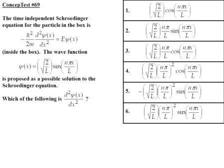 ConcepTest #69 The time independent Schroedinger equation for the particle in the box is (inside the box). The wave function is proposed as a possible.