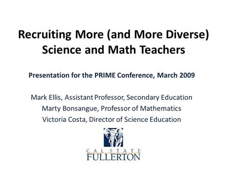 Recruiting More (and More Diverse) Science and Math Teachers Presentation for the PRIME Conference, March 2009 Mark Ellis, Assistant Professor, Secondary.