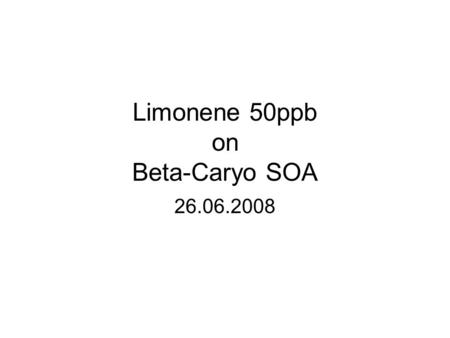 Limonene 50ppb on Beta-Caryo SOA 26.06.2008. Lights on at 09:49.