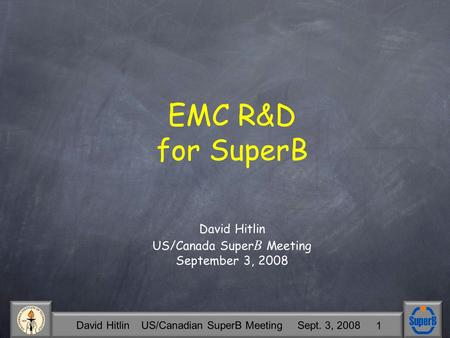 David Hitlin US/Canadian SuperB Meeting Sept. 3, 2008 1 EMC R&D for SuperB David Hitlin US/Canada Super B Meeting September 3, 2008.