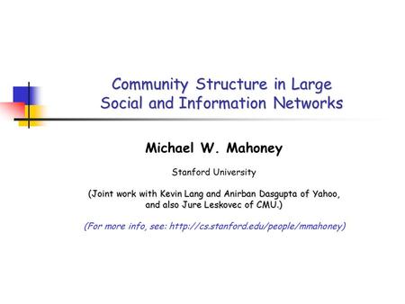 Community Structure in Large Social and Information Networks Michael W. Mahoney Stanford University (Joint work with Kevin Lang and Anirban Dasgupta of.