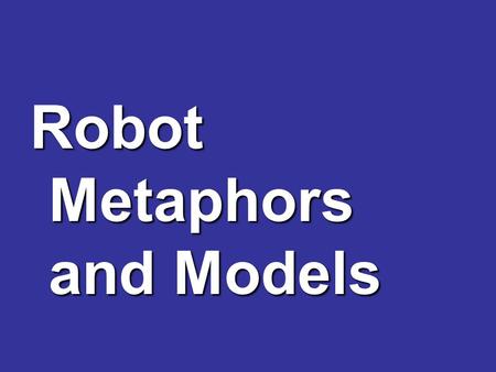 Robot Metaphors and Models. Animatronic “Robot” or device brain effectors.