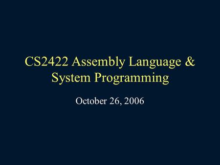 CS2422 Assembly Language & System Programming October 26, 2006.