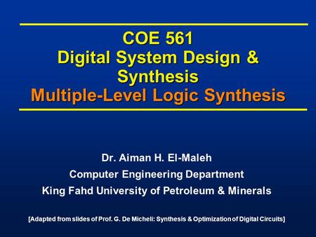 COE 561 Digital System Design & Synthesis Multiple-Level Logic Synthesis Dr. Aiman H. El-Maleh Computer Engineering Department King Fahd University of.